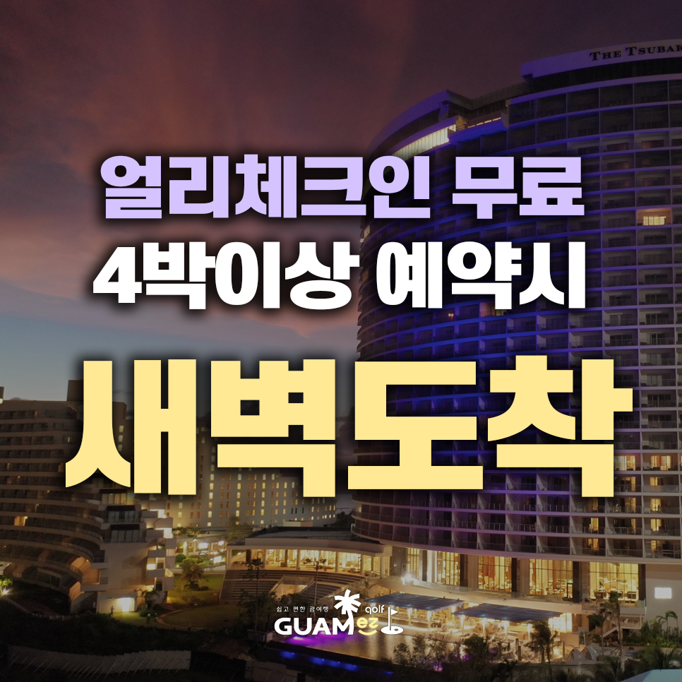 괌 야간비행 새벽도착 4박이상 예약시 얼리 체크인 무료